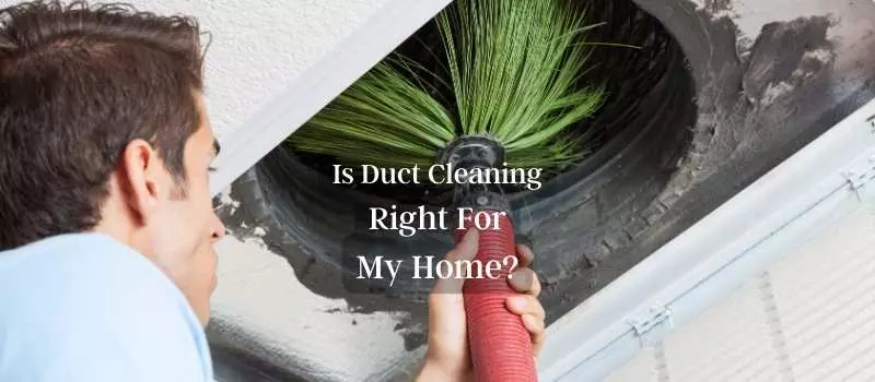 Is duct cleaning right for my home?